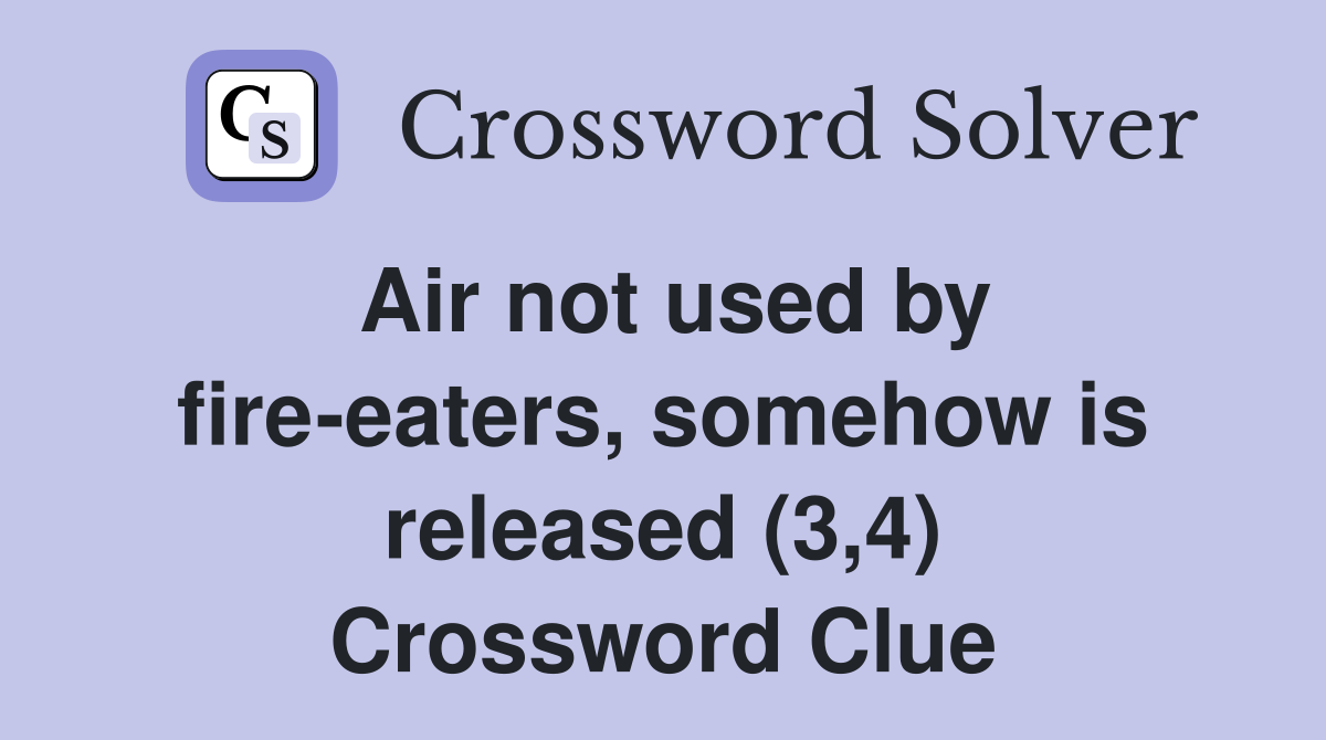 Air not used by fireeaters, somehow is released (3,4) Crossword Clue